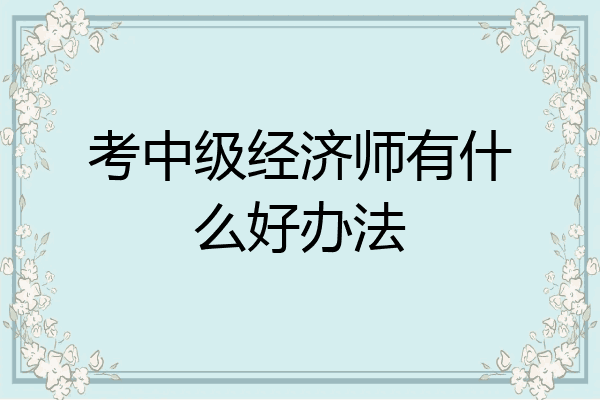 考中级经济师有什么好办法