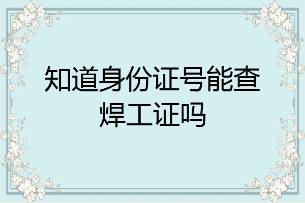 知道身份证号能查焊工证吗