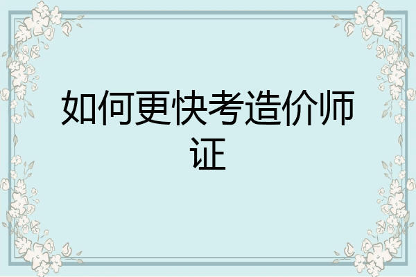 如何更快考造价师证