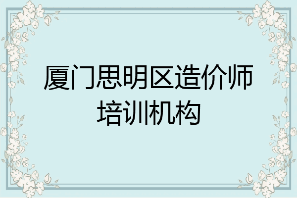 厦门思明区造价师培训机构