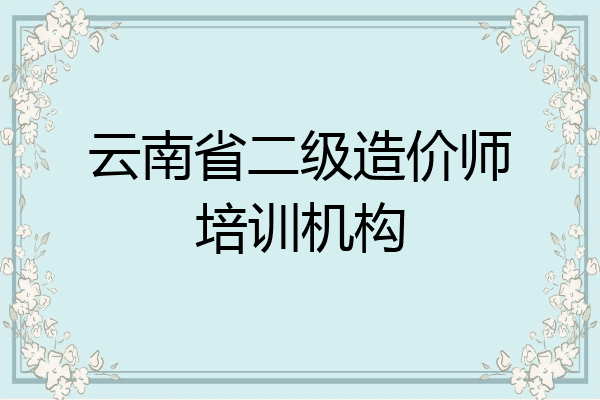 云南省二级造价师培训机构