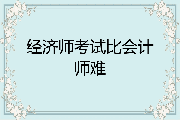 经济师考试比会计师难