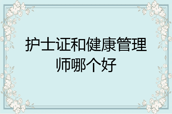 护士证和健康管理师哪个好