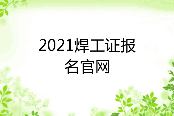 2021焊工证报名官网