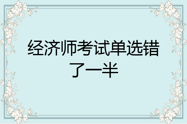 经济师考试单选错了一半