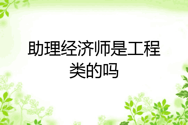 助理经济师是工程类的吗