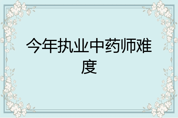 今年执业中药师难度