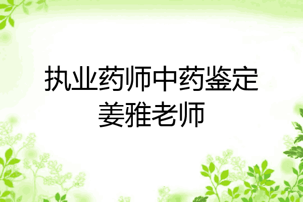 执业药师中药鉴定姜雅老师