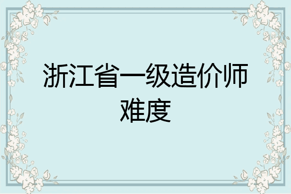 浙江省一级造价师难度
