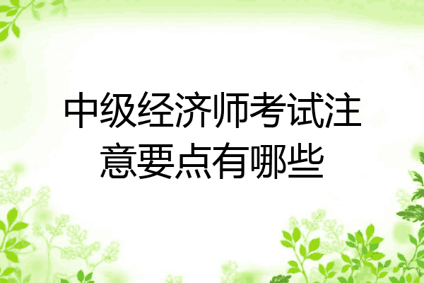 中级经济师考试注意要点有哪些