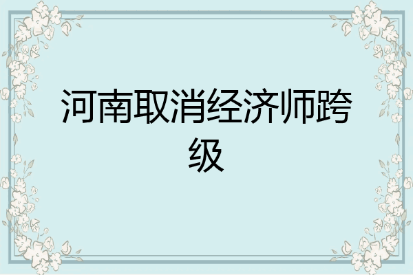 河南取消经济师跨级