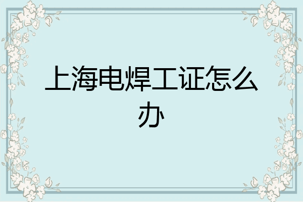 上海电焊工证怎么办