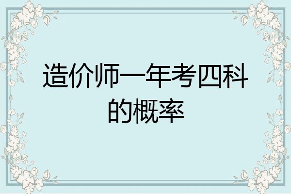 造价师一年考四科的概率