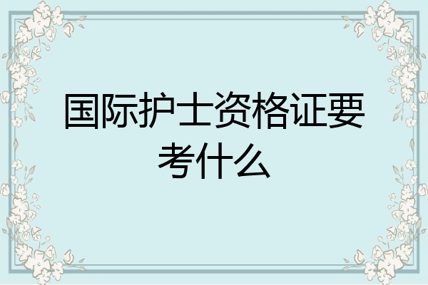 国际护士资格证要考什么