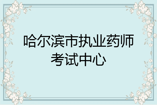 哈尔滨市执业药师考试中心