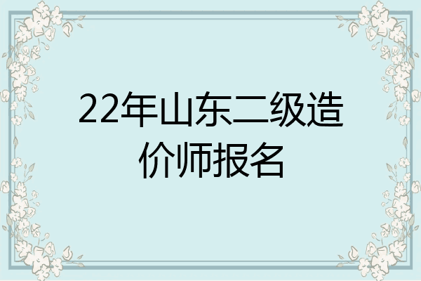 22年山东二级造价师报名