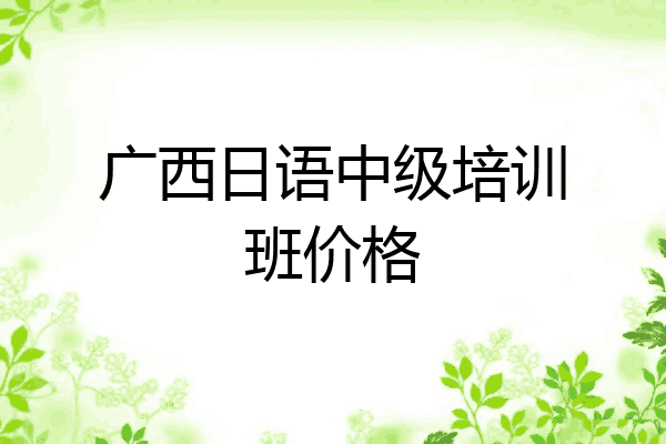 广西日语中级培训班价格
