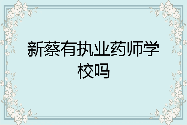 新蔡有执业药师学校吗