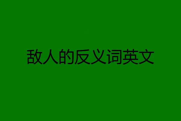 敌人的反义词英文