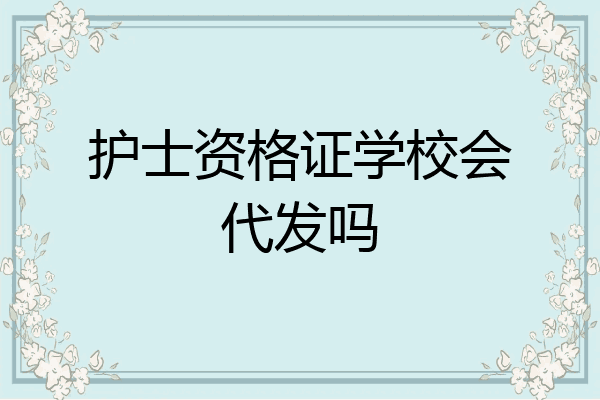 护士资格证学校会代发吗