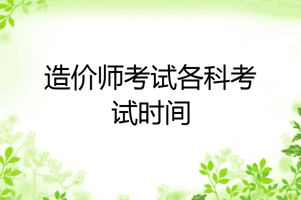 造价师考试各科考试时间