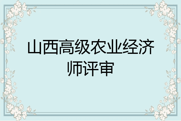 山西高级农业经济师评审
