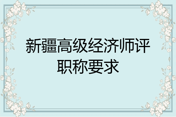 新疆高级经济师评职称要求