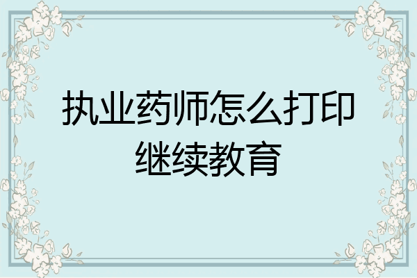执业药师怎么打印继续教育