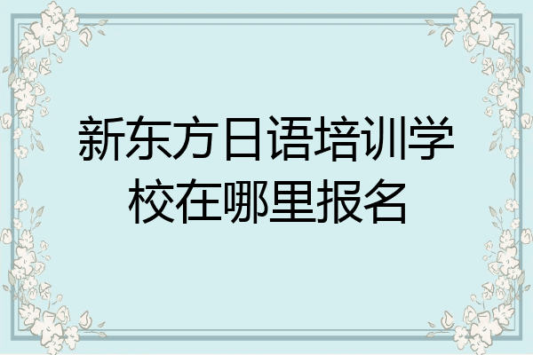 新东方日语培训学校在哪里报名