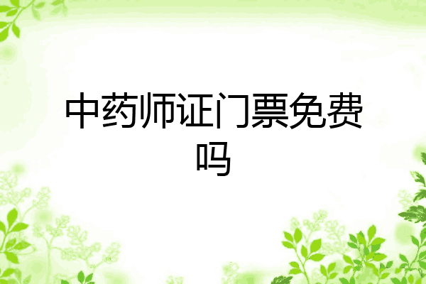 中药师证门票免费吗
