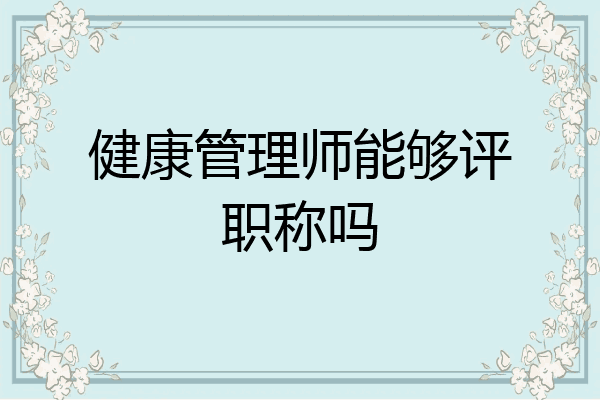 健康管理师能够评职称吗