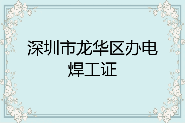 深圳市龙华区办电焊工证