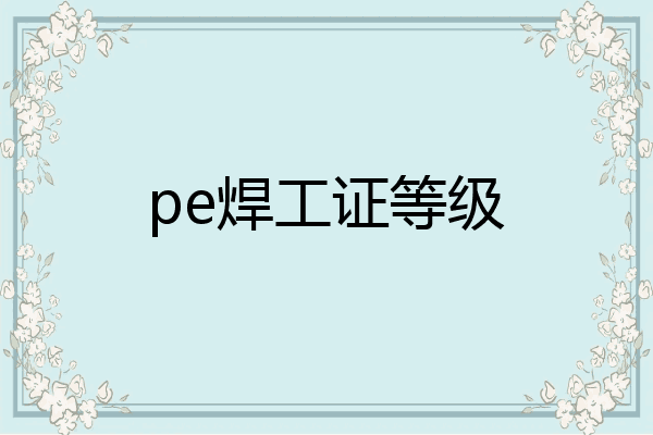 pe焊工证等级