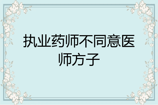 执业药师不同意医师方子