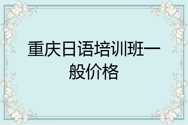 重庆日语培训班一般价格