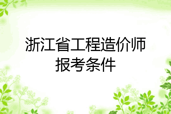 浙江省工程造价师报考条件