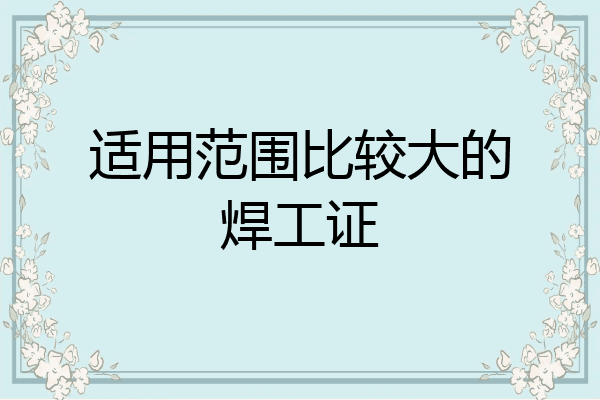 适用范围比较大的焊工证