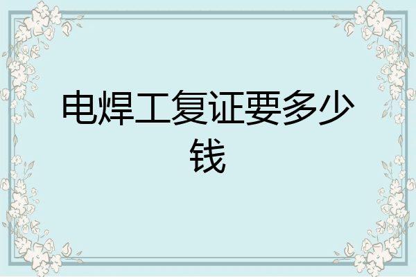 电焊工复证要多少钱