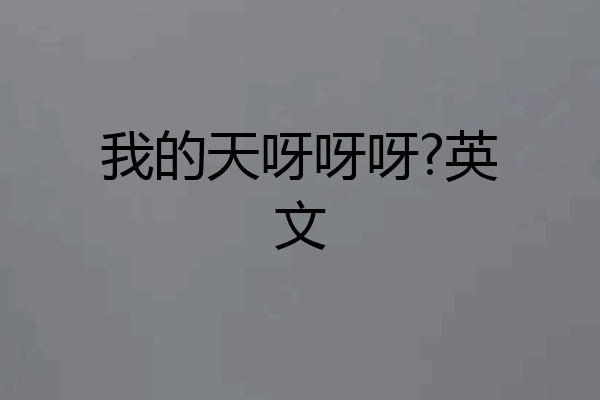 我的天呀呀呀?英文