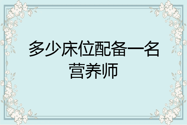 多少床位配备一名营养师