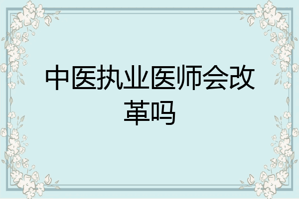 中医执业医师会改革吗