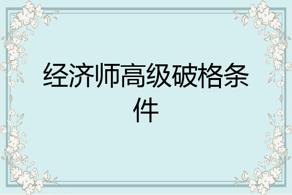 经济师高级破格条件