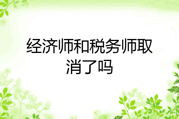 经济师和税务师取消了吗