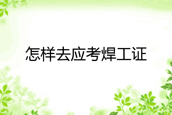 怎样去应考焊工证