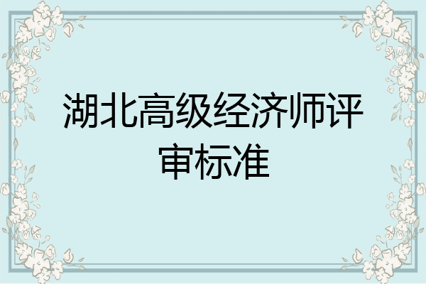 湖北高级经济师评审标准