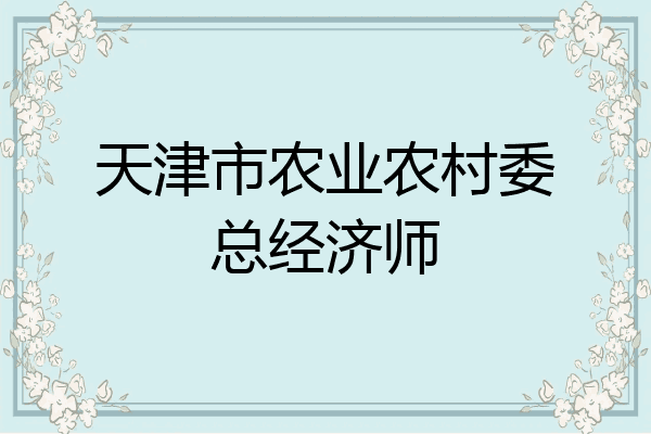 天津市农业农村委总经济师