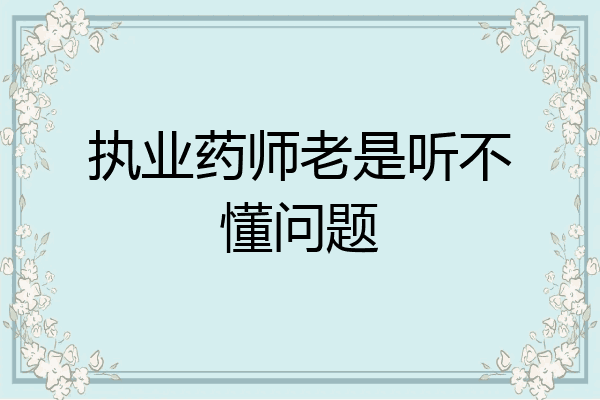 执业药师老是听不懂问题