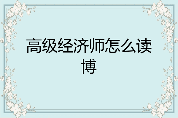 高级经济师怎么读博