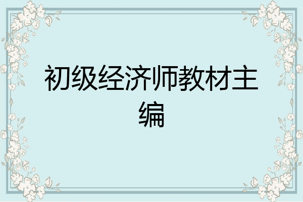 初级经济师教材主编