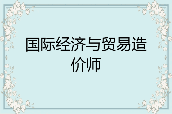 国际经济与贸易造价师